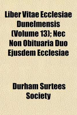 Book cover for Liber Vitae Ecclesiae Dunelmensis (Volume 13); NEC Non Obituaria Duo Ejusdem Ecclesiae