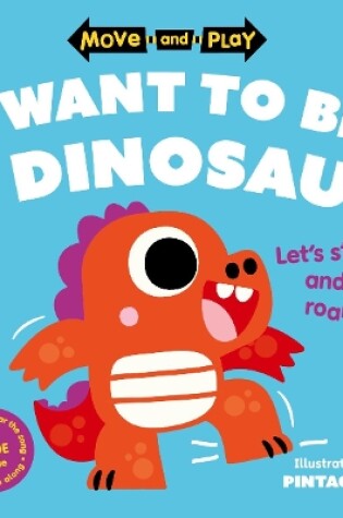 Cover of Move and Play: I Want to Be a Dinosaur