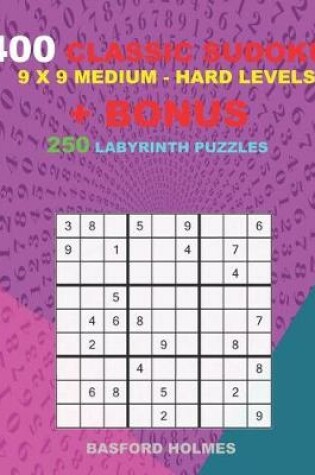 Cover of 400 classic sudoku 9 x 9 MEDIUM - HARD LEVELS + BONUS 250 Labyrinth puzzles