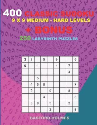 Cover of 400 classic sudoku 9 x 9 MEDIUM - HARD LEVELS + BONUS 250 Labyrinth puzzles