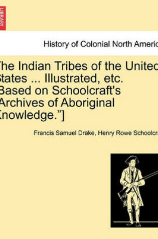 Cover of The Indian Tribes of the United States ... Illustrated, Etc. [Based on Schoolcraft's Archives of Aboriginal Knowledge.]