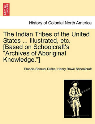 Book cover for The Indian Tribes of the United States ... Illustrated, Etc. [Based on Schoolcraft's Archives of Aboriginal Knowledge.]