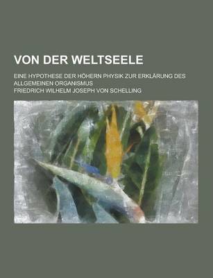 Book cover for Von Der Weltseele; Eine Hypothese Der Hohern Physik Zur Erklarung Des Allgemeinen Organismus