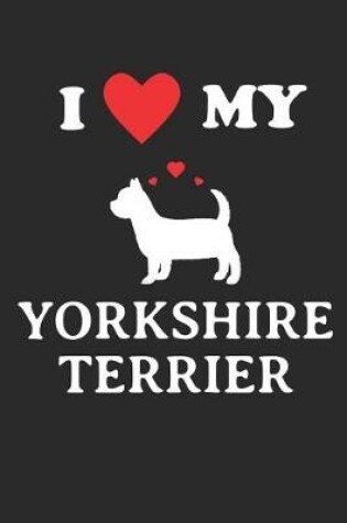 Cover of I Love My Yorkshire Terrier Notebook