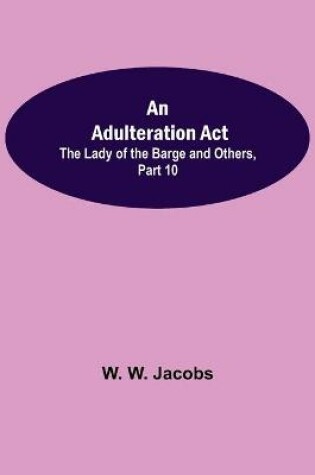 Cover of An Adulteration Act; The Lady of the Barge and Others, Part 10.