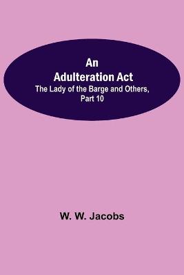 Book cover for An Adulteration Act; The Lady of the Barge and Others, Part 10.