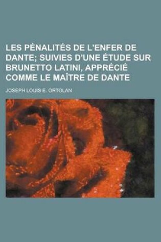 Cover of Les Penalites de L'Enfer de Dante; Suivies D'Une Etude Sur Brunetto Latini, Apprecie Comme Le Maitre de Dante