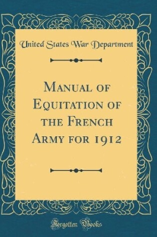 Cover of Manual of Equitation of the French Army for 1912 (Classic Reprint)