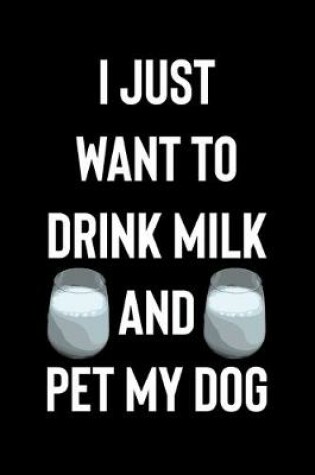 Cover of I Just Want to Drink Milk and Pet My Dog