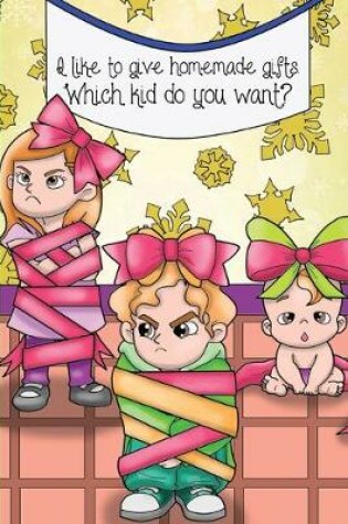 Cover of I Like To Give Homemade Gifts. Which Kid Do You Want?