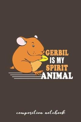 Book cover for Gerbil Is My Spirit Animal Composition Notebook