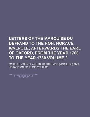 Book cover for Letters of the Marquise Du Deffand to the Hon. Horace Walpole, Afterwards the Earl of Oxford, from the Year 1766 to the Year 1780 Volume 3