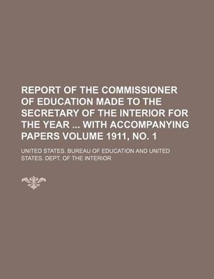 Book cover for Report of the Commissioner of Education Made to the Secretary of the Interior for the Year with Accompanying Papers Volume 1911, No. 1