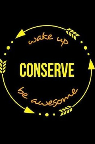 Cover of Wake Up Conserve Be Awesome Gift Notebook for a Arts Conservator, Wide Ruled Journal