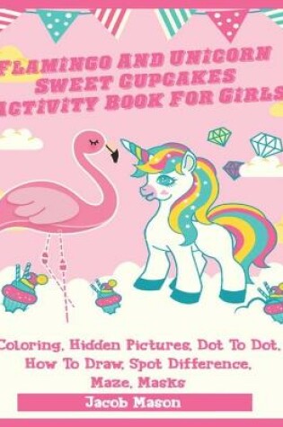 Cover of Flamingo And Unicorn Sweet Cupcakes Activity Book For Girls