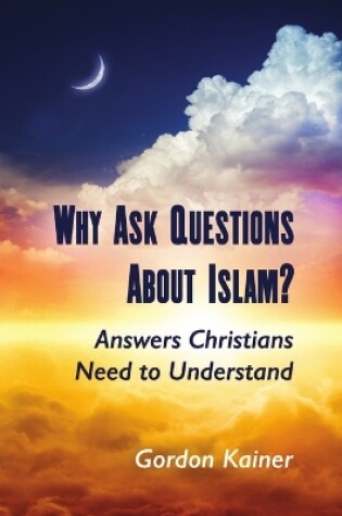 Cover of Why Ask Questions About Islam?: Answers Christians Need to Understand
