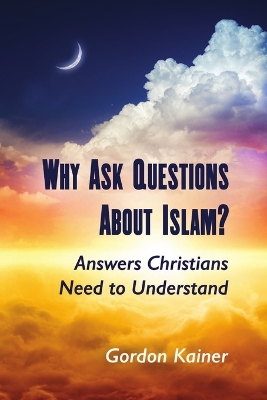 Book cover for Why Ask Questions About Islam?: Answers Christians Need to Understand