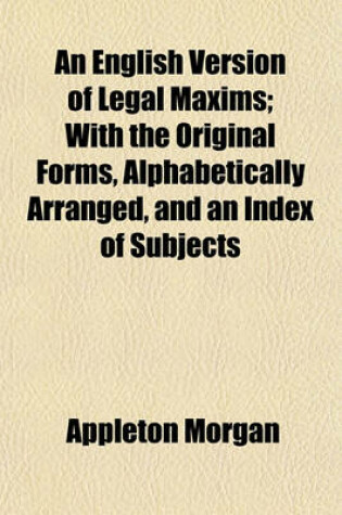 Cover of An English Version of Legal Maxims; With the Original Forms, Alphabetically Arranged, and an Index of Subjects