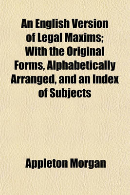 Book cover for An English Version of Legal Maxims; With the Original Forms, Alphabetically Arranged, and an Index of Subjects