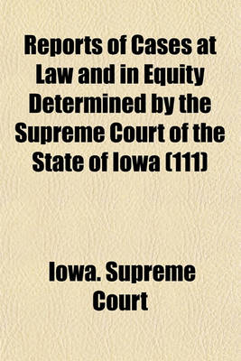 Book cover for Reports of Cases at Law and in Equity Determined by the Supreme Court of the State of Iowa (Volume 111)