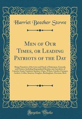 Book cover for Men of Our Times, or Leading Patriots of the Day: Being Narratives of the Lives and Deeds of Statesmen, Generals, and Orators; Including Biographical Sketches and Anecdotes of Lincoln, Grant, Garrison, Sumner, Chase, Wilson, Greeley, Farragut, Andrew, Col