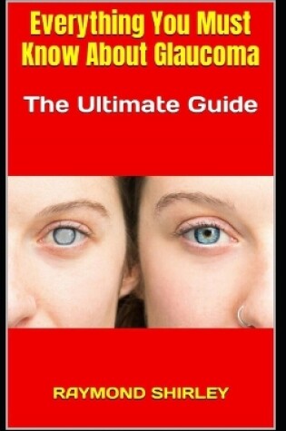 Cover of Everything You Must Know About Glaucoma