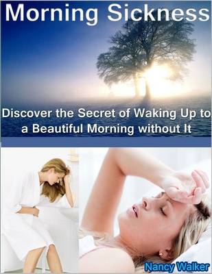 Book cover for Morning Sickness: Discover the Secret of Waking Up to a Beautiful Morning Without It