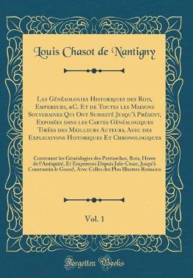 Book cover for Les Généaologies Historiques Des Rois, Empereurs, &c. Et de Toutes Les Maisons Souveraines Qui Ont Subsisté Jusqu'à Présent, Exposées Dans Les Cartes Généalogiques Tirées Des Meilleurs Auteurs, Avec Des Explications Historiques Et Chronologiques,