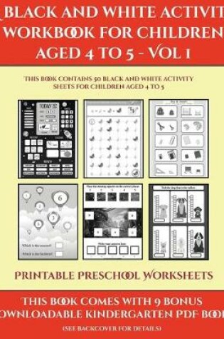 Cover of Printable Preschool Worksheets (A black and white activity workbook for children aged 4 to 5 - Vol 1)