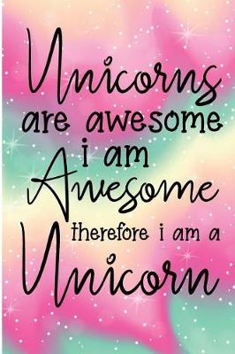Book cover for Unicorns Are Awesome I Am Awesome Therefore a Unicorn