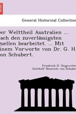 Cover of Der Welttheil Australien ... nach den zuverlässigsten Quellen bearbeitet. ... Mit einem Vorworte von Dr. G. H. von Schubert.