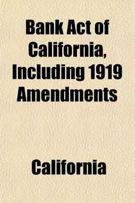 Book cover for Bank Act of California, Including 1919 Amendments