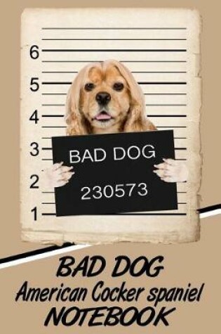 Cover of Bad Dog American Cocker Spaniel Notebook