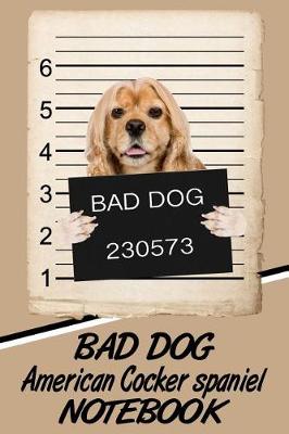 Book cover for Bad Dog American Cocker Spaniel Notebook