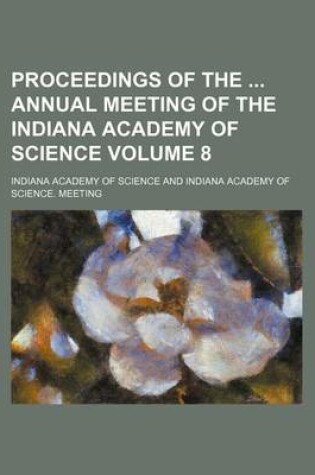 Cover of Proceedings of the Annual Meeting of the Indiana Academy of Science Volume 8