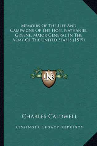 Cover of Memoirs of the Life and Campaigns of the Hon. Nathaniel Greememoirs of the Life and Campaigns of the Hon. Nathaniel Greene, Major General in the Army of the United States (1819) Ne, Major General in the Army of the United States (1819)
