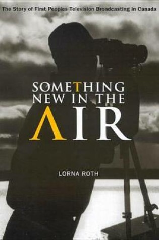 Cover of Something New in the Air: The Story of First Peoples Television Broadcasting in Canada