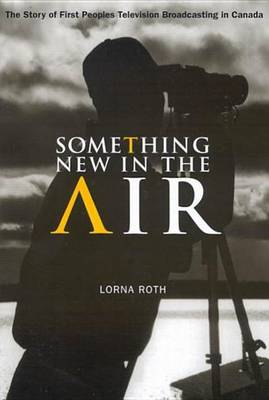 Book cover for Something New in the Air: The Story of First Peoples Television Broadcasting in Canada