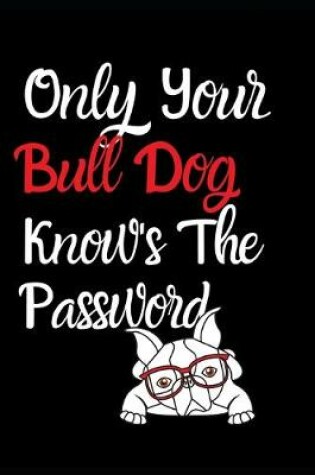 Cover of Only Your Bull Dog Knows the Password