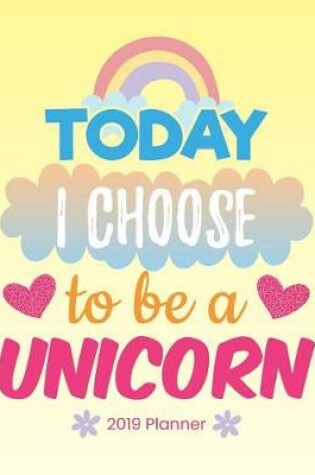 Cover of Today I Choose to Be a Unicorn 2019 Planner