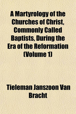 Book cover for A Martyrology of the Churches of Christ, Commonly Called Baptists, During the Era of the Reformation (Volume 1)