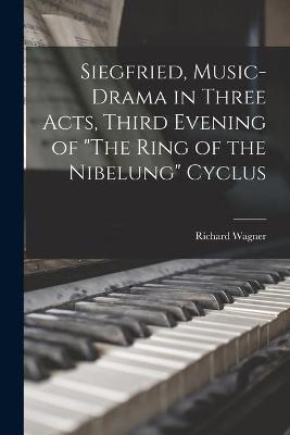 Book cover for Siegfried, Music-drama in Three Acts, Third Evening of The Ring of the Nibelung Cyclus