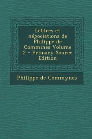 Cover of Lettres Et Negociations de Philippe de Commines Volume 2 - Primary Source Edition