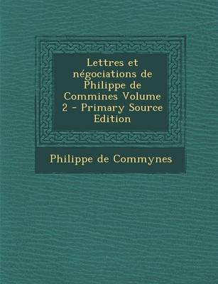 Book cover for Lettres Et Negociations de Philippe de Commines Volume 2 - Primary Source Edition