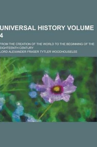 Cover of Universal History; From the Creation of the World to the Beginning of the Eighteenth Century Volume 4