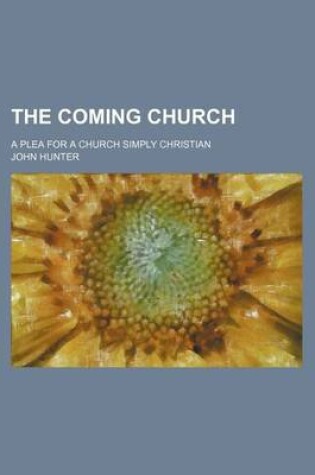 Cover of The Coming Church; A Plea for a Church Simply Christian