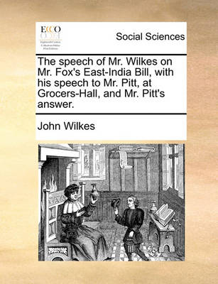 Book cover for The Speech of Mr. Wilkes on Mr. Fox's East-India Bill, with His Speech to Mr. Pitt, at Grocers-Hall, and Mr. Pitt's Answer.