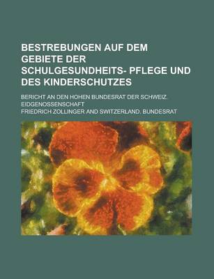 Book cover for Bestrebungen Auf Dem Gebiete Der Schulgesundheits- Pflege Und Des Kinderschutzes; Bericht an Den Hohen Bundesrat Der Schweiz. Eidgenossenschaft