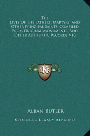 Cover of The Lives of the Fathers, Martyrs, and Other Principal Saints; Compiled from Original Monuments, and Other Authentic Records V10