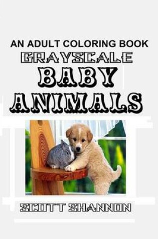 Cover of An Adult Coloring Book - Grayscale Baby Animals